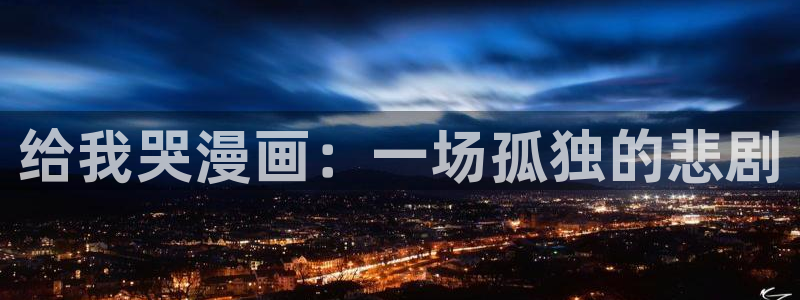 yy漫画免费漫画入口：给我哭漫画：一场孤独的悲剧