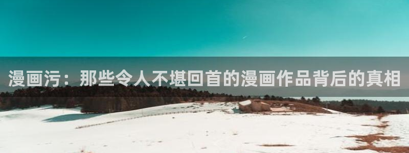 韩国漫画yy漫画：漫画污：那些令人不堪回首的漫画作品背后的真相