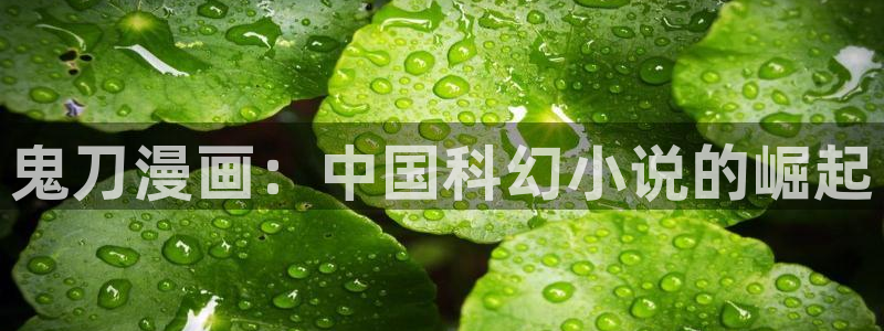yy漫画免费看漫画：鬼刀漫画：中国科幻小说的崛起